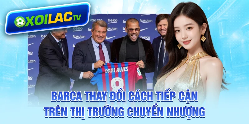 Barca thay đổi cách tiếp cận trên thị trường chuyển nhượng