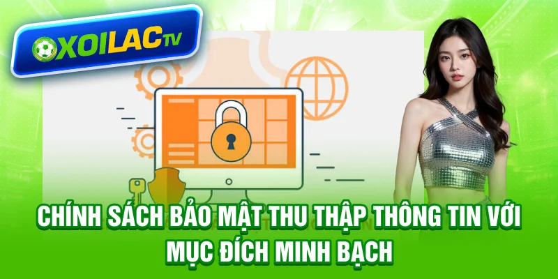 Chính sách bảo mật thu thập thông tin với mục đích minh bạch