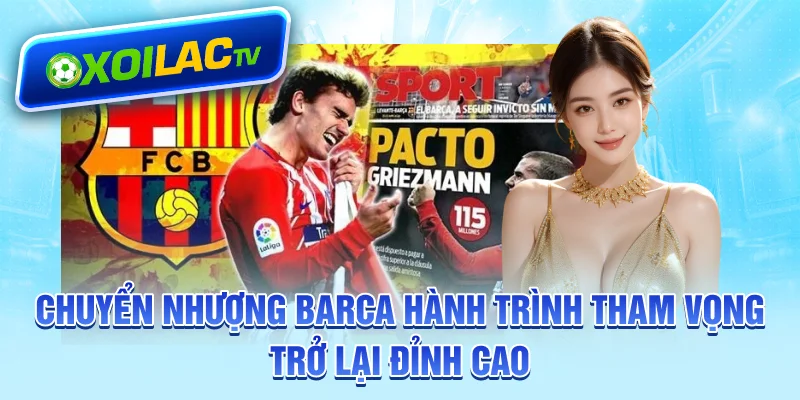 chuyen-nhuong-barca-hanh-trinh-tham-vong-tro-lai-dinh-cao