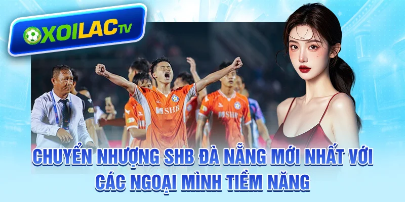 Chuyển nhượng SHB Đà Nẵng mới nhất với các ngoại mình tiềm năng