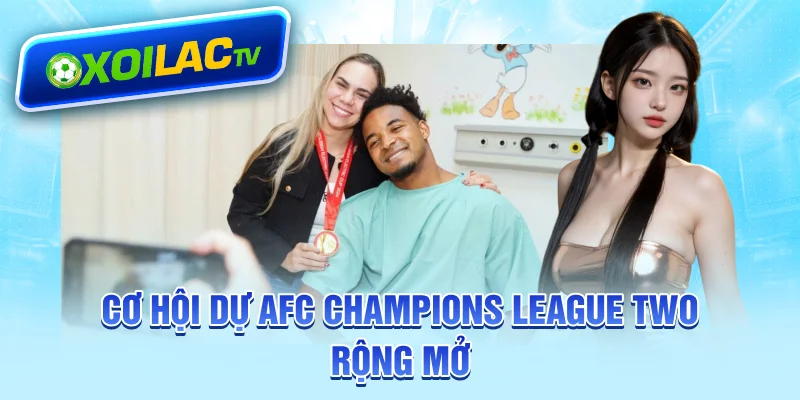 Cơ hội dự AFC Champions League Two rộng mở