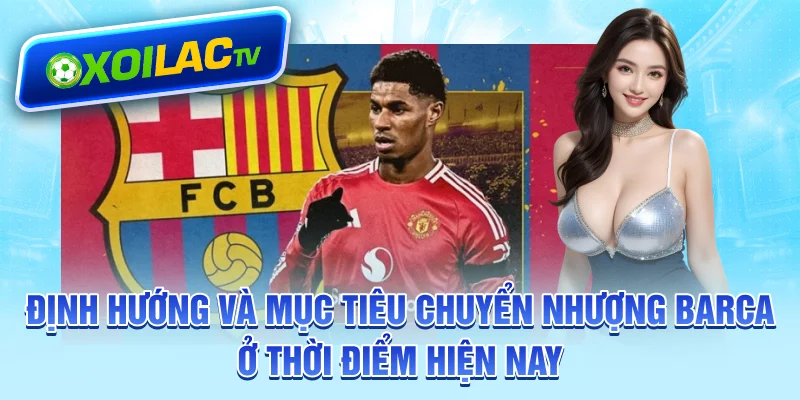 Định hướng và mục tiêu chuyển nhượng Barca ở thời điểm hiện nay