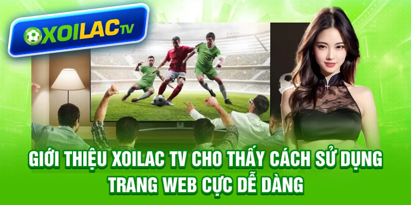 Giới thiệu Xoilac TV cho thấy cách sử dụng trang web cực dễ dàng