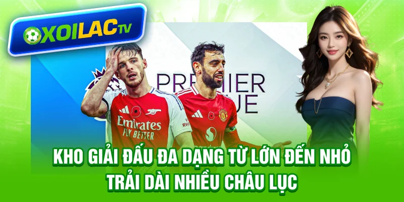 Kho giải đấu đa dạng từ lớn đến nhỏ trải dài nhiều châu lục