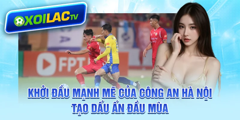 Khởi đầu mạnh mẽ của Công An Hà Nội tạo dấu ấn đầu mùa