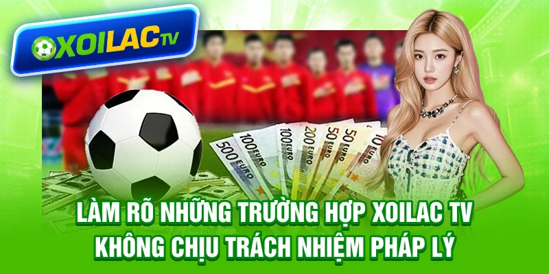Làm rõ những trường hợp Xoilac TV không chịu trách nhiệm pháp lý