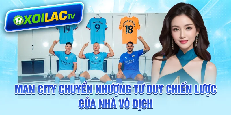 man-city-chuyen-nhuong-tu-duy-chien-luoc-cua-nha-vo-dich