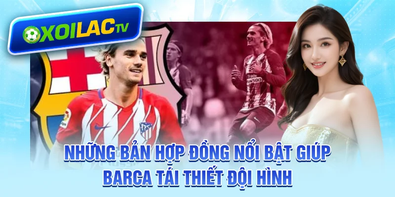 Những bản hợp đồng nổi bật giúp Barca tái thiết đội hình