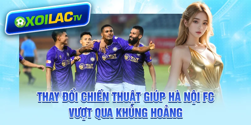 Thay đổi chiến thuật giúp Hà Nội FC vượt qua khủng hoảng