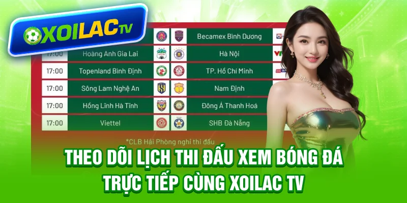 Theo dõi lịch thi đấu, xem bóng đá trực tiếp cùng Xoilac TV