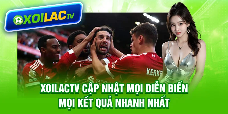 Xoilactv cập nhật mọi diễn biến, mọi kết quả nhanh nhất