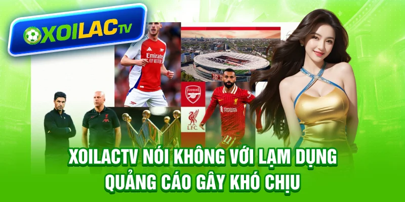 Xoilactv nói không với lạm dụng quảng cáo gây khó chịu